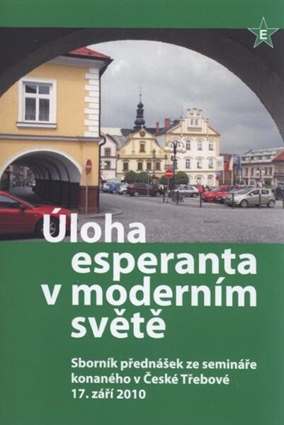 Úloha esperanta v moderním světě : sborník přednášek ze semináře konaného v České Třebové 17. září 2010