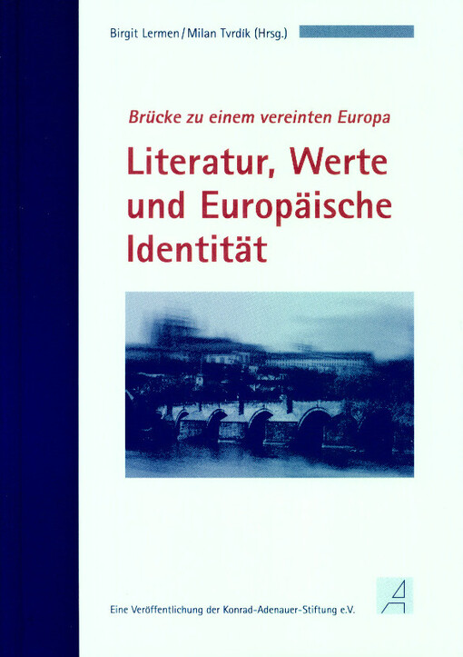 Literatur, Werte und Europäische Identität :Brücke zu einem vereinten Europa : Dokumentation der internationalen Fachtagung der Konrad-Adenauer-Stiftung und der Karls-Universität Prag
