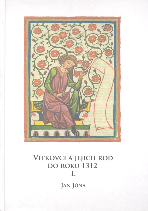 Vítkovci a jejich rod do roku 1312 : studie z listinných a jiných dochovaných pramenů. I.