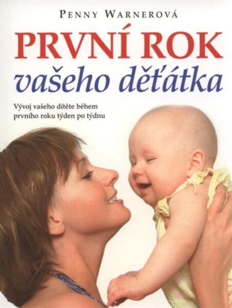 První rok vašeho děťátka : vývoj vašeho dítěte během prvního roku týden po týdnu
