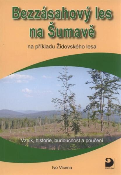 Bezzásahový les na Šumavě : na příkladu Židovského lesa : vznik, historie, budoucnost a poučení