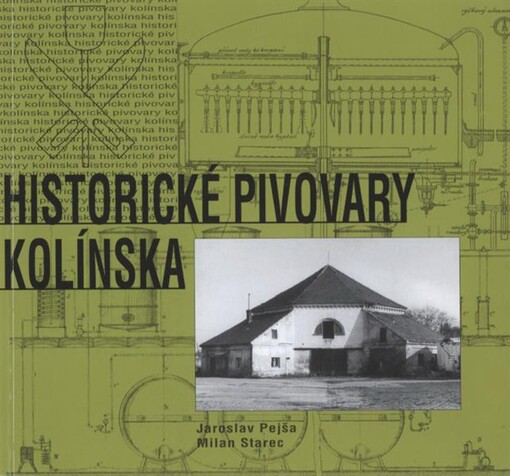 Historické pivovary Kolínska = [Historical breweries of the Kolín District = Historische Brauereien in der Region Kolín