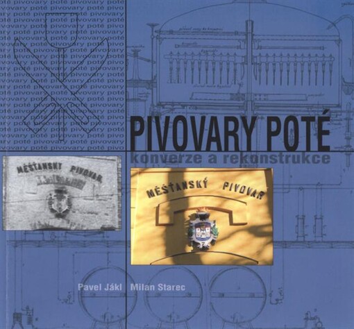 Pivovary poté : konverze a rekonstrukce = [Breweries after : conversion and reconstruction = Brauereien danach : Umnutzung und Rekonstruktion