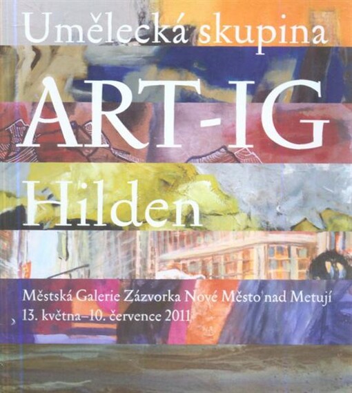 Umělecká skupina ART-IG Hilden :Městská galerie Zázvorka Nové Město nad Metují, 13. května - 10. července 2011