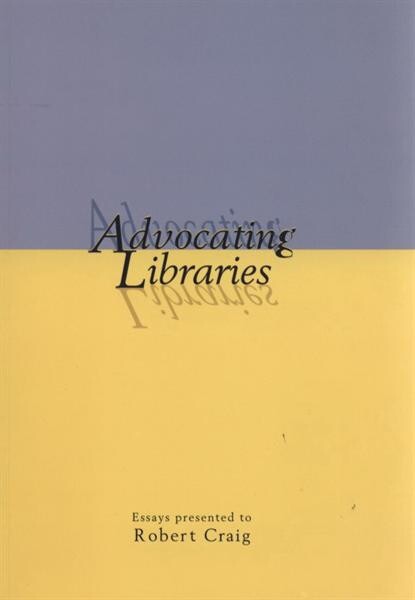 Advocating libraries : essays presented to Robert Craig