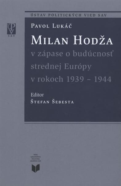 Milan HodĹľa v zĂˇpase o budĂşcnosĹĄ strednej EurĂłpy v rokoch 1939-1944 
