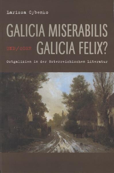 Galicia miserabilis und/oder Galicia felix? :Ostgalizien in der österreichischen Literatur
