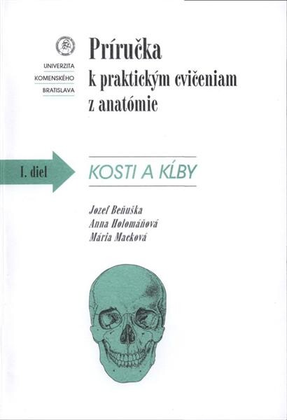 Príručka k praktickým cvičeniam z anatómie. I. diel, Kosti a kľby = Manual to practical exercises from anatomy. I. part, Bones and joints