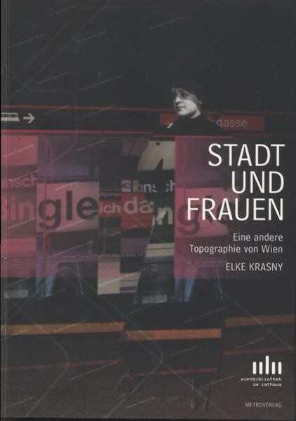 Stadt und Frauen : eine andere Topographie von Wien : [dieses Buch erscheint anlässlich der Ausstellung 