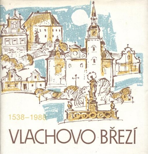 Vlachovo Březí 1538-1988 :sborník ke 450. výročí povýšení obce na městečko