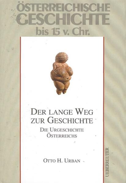 Österreichische Geschichte. Bis 15 v. Chr., Der lange Weg zur Geschichte : die Urgeschichte Österreichs