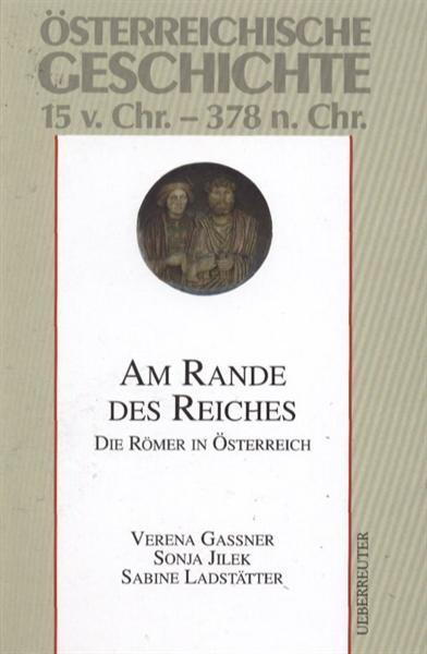 Österreichische Geschichte 15 v. Chr.-378 n. Chr. : am Rande des Reiches : die Römer in Österreich