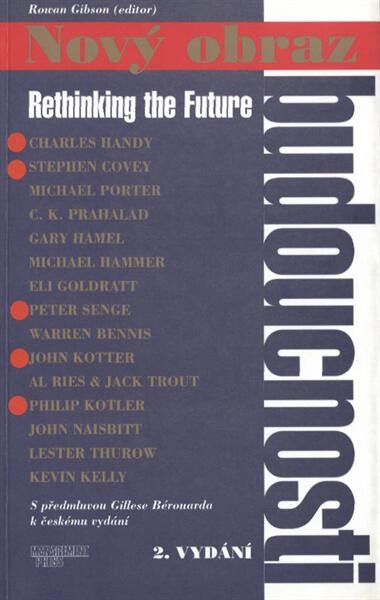 Nový obraz budoucnosti = Rethinking the future : přední osobnosti světového managementu a sociálního myšlení o budoucnosti podnikání, konkurence, řízení a trhu
