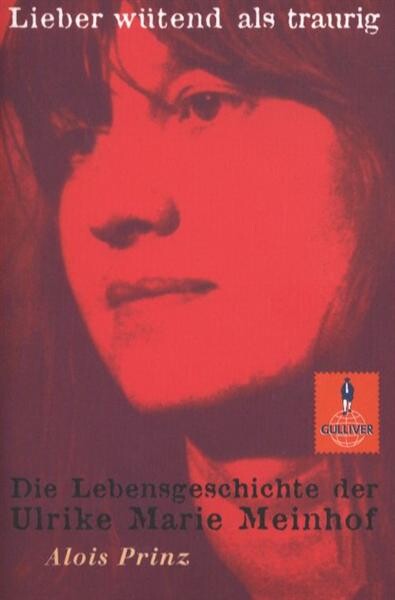 Lieber wütend als traurig : die Lebensgeschichte der Ulrike Marie Meinhof