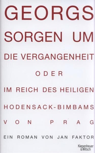 Georgs Sorgen um die Vergangenheit, oder, Im Reich des heiligen Hodensack-Bimbams von Prag :Roman