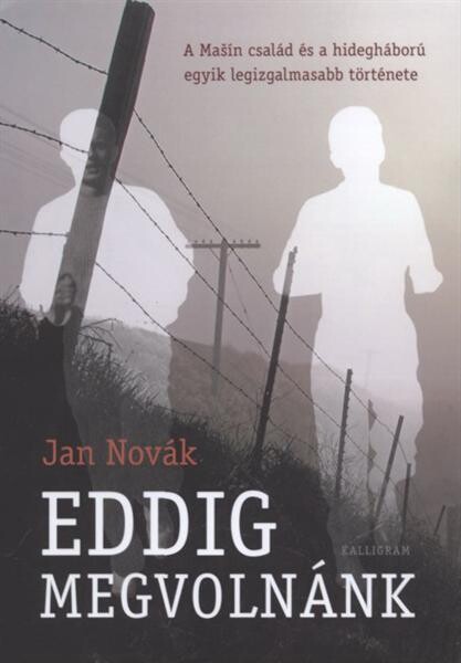 Eddig megvolnánk : a Mašín család és a hidegháború egyik legizgalmasabb története