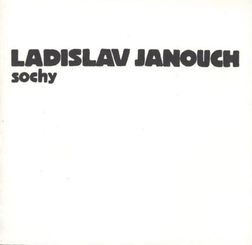 Ladislav Janouch : Sochy : Katalog výstavy, Litoměřice květen 1988