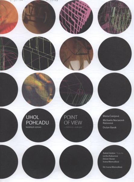 Uhol pohľadu = Point of view : katalog k výstave : Mária Čorejová, Michaela Nociarová Rázusová, Dušan Barok : [od 20. júla do 20. augusta 2006 v Galérii Jána Koniarka v Trnave]