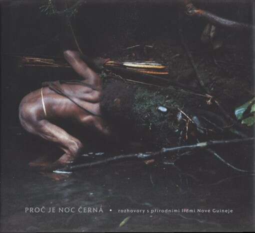 Proč je noc černá: rozhovory s přírodními lidmi Nové Guineje