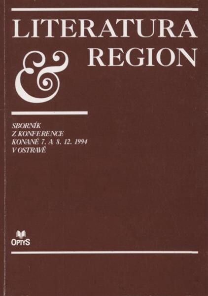 Literatura a region :sborník z konference konané 7. a 8. prosince 1994 v Ostravě : Obec moravskoslezských spisovatelů - středisko Ostrava, Filozofická fakulta Ostravské univerzity