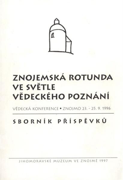 Znojemská rotunda ve světle vědeckého poznání : vědecká konference, Znojmo 23.-25.9.1996 : sborník příspěvků