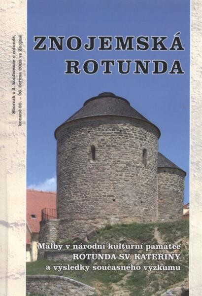 Znojemská rotunda : malby v národní kulturní památce Rotunda sv. Kateřiny a výsledky současného výzkumu : sborník z 2. konference o rotundě, konané 25.-26. června 2003 ve Znojmě