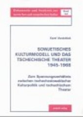Sowjetisches Kulturmodell und das tschechische Theater 1945-1968 :zum Spannungsverhältnis zwischen tschechoslowakischer Kulturpolitik und tschechischem Theater : Analyse und Dokumentation.Teil I,(Analyse)