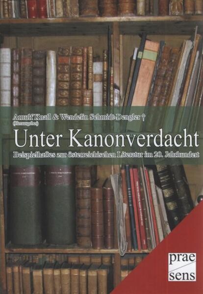 Unter Kanonverdacht : Beispielhaftes zur österreichischen Literatur im 20. Jahrhundert : Beiträge zur Jahrestagung der ehemaligen Werfel-StipendiatInnen unter dem Titel 