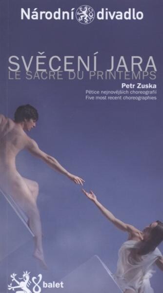 Svěcení jara = Le sacre du printemps : pětice nejnovějších choreografií Petra Zusky : I. premiéra 11. listopadu 2010 : II. premiéra 12. listopadu 2010 Národní divadlo v Praze