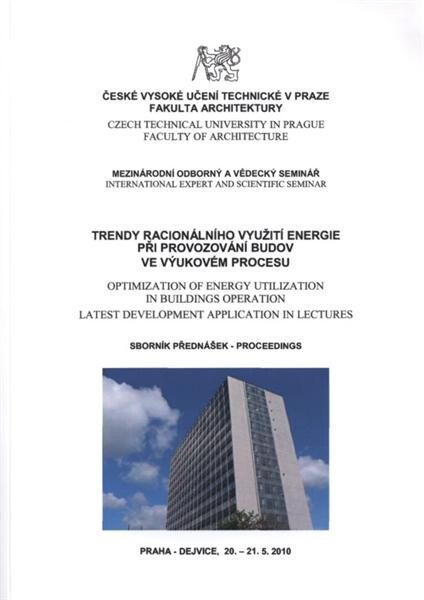 Trendy racionálního využití energie při provozování budov ve výukovém procesu : mezinárodní odborný a vědecký seminář, Praha-Dejvice 20.-21.5.2010 : sborník přednášek = Optimization of Energy Utilization in Buildings Operation Latest Development Applicati