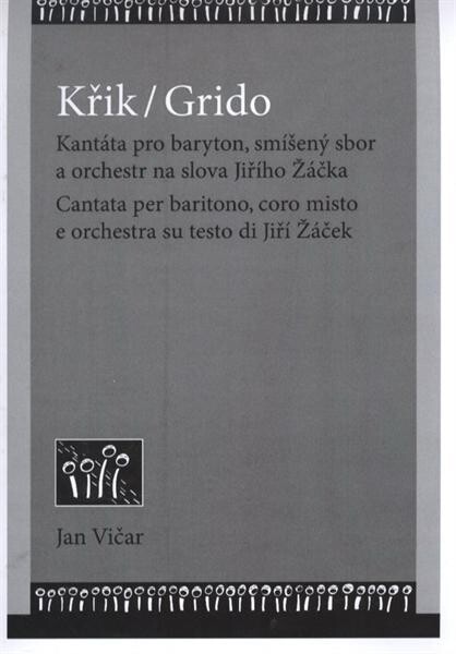 Křik kantáta pro baryton, smíšený sbor a orchestr na slova Jiřího Žáčka = Grido : cantata per baritono, coro misto e orchestra su testo di Jiří Žáček : (1981)