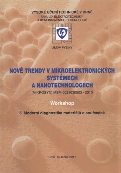Nové trendy v mikroelektronických systémech a nanotechnologiích : (MIKROSYN) MSM 0021630503-2010 : workshop : 5. Moderní diagnostika materiálů a součástek : Brno, 14. ledna 2011