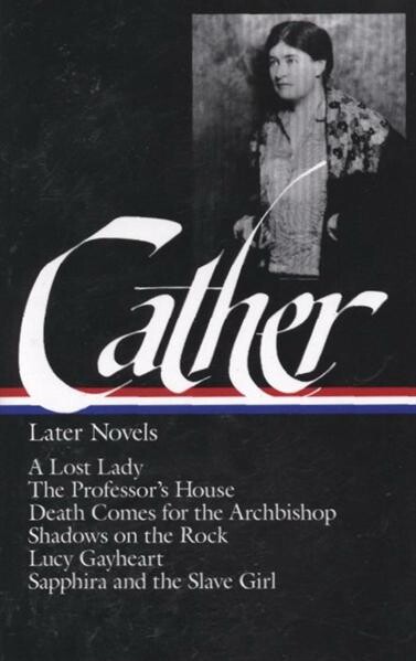 Later novels : A lost lady ; The Professor's house ; Death comes for the archbishop ; Shadows on the rock ; Lucy Gayheart ; Sapphira and the slave girl
