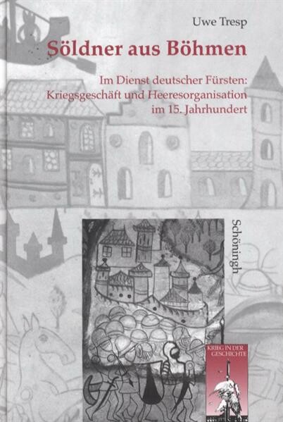 Söldner aus Böhmen : im Dienst deutscher Fürsten: Kriegsgeschäft und Heeresorganisation im 15. Jahrhundert