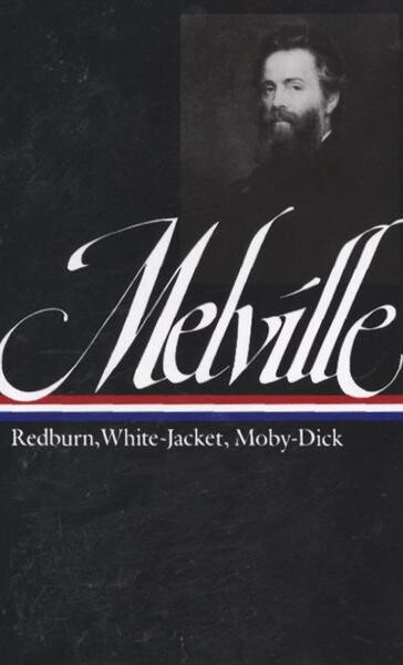 Redburn : his first voyage ; White-jacket, or, The world in a man-of-war ; Moby-Dick, or, The whale