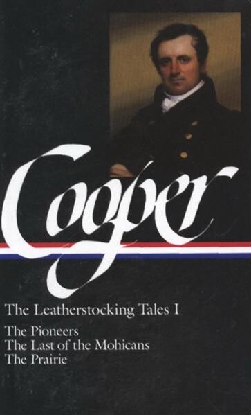 The leatherstocking tales. Vol. 1, The pioneers, or the sources of the susquehanna : a descriptive tale. The last of the mohicans : a narrative of 1757. The prairie : a tale