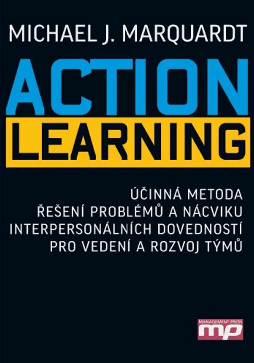 Action Learning : účinná metoda řešení problémů a nácviku interpersonálních dovedností pro vedení a rozvoj týmů
