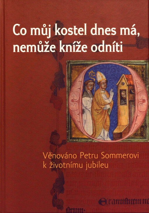Co můj kostel dnes má, nemůže kníže odníti : věnováno Petru Sommerovi k životnímu jubileu