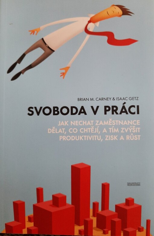 Svoboda v práci :jak nechat zaměstnance dělat, co chtějí, a tím zvýšit produktivitu, zisk a růst