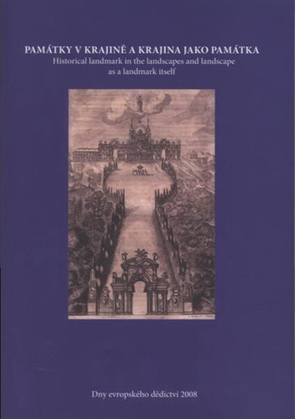Památky v krajině a krajina jako památka =Historical Landmark in the Landscapes and Landscape as a Landmark Itself : [sborník příspěvků ze semináře konaného u příležitosti Dnů evropského kulturního dědictví, Olomouc 13.-14.[9.]2008]