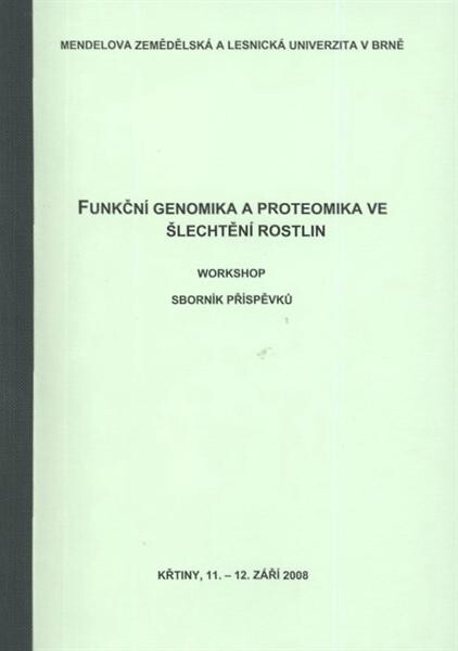 Funkční genomika a proteomika ve šlechtění rostlin : workshop : sborník příspěvků : Křtiny, 11.-12. září 2008
