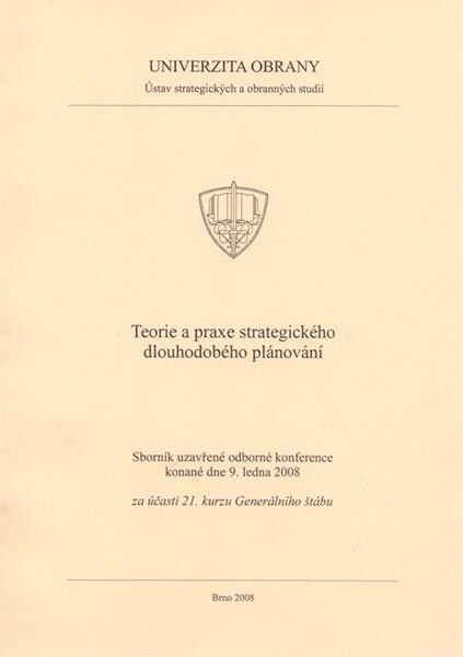 Teorie a praxe strategického dlouhodobého plánování ... :sborník uzavřené odborné konference konané dne ... za účasti ... kurzu Generálního štábu