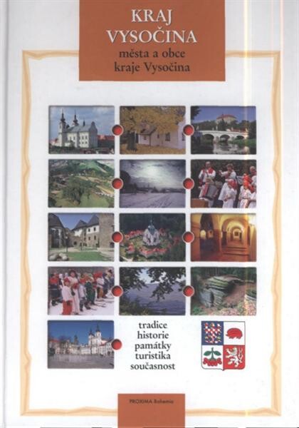 Kraj Vysočina :města a obce kraje Vysočina : tradice, historie, památky, turistika, současnost