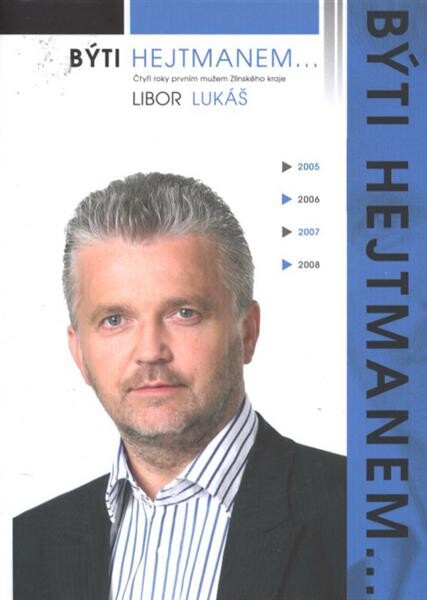 Býti hejtmanem--: [čtyři roky prvním mužem Zlínského kraje