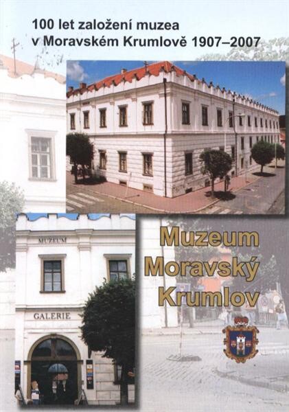Muzeum Moravský Krumlov :100 let založení muzea v Moravském Krumlově 1907-2007