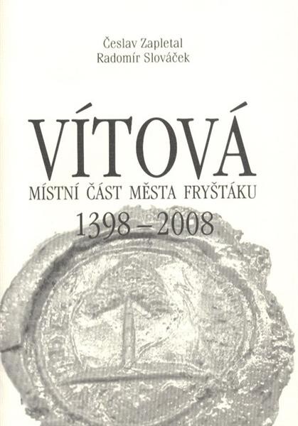 Vítová : místní část města Fryštáku : 1398-2008