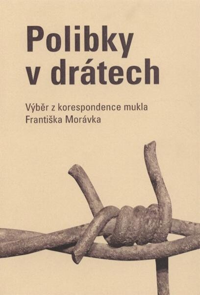 Polibky v drátech: výběr z korespondence mukla Františka Morávka