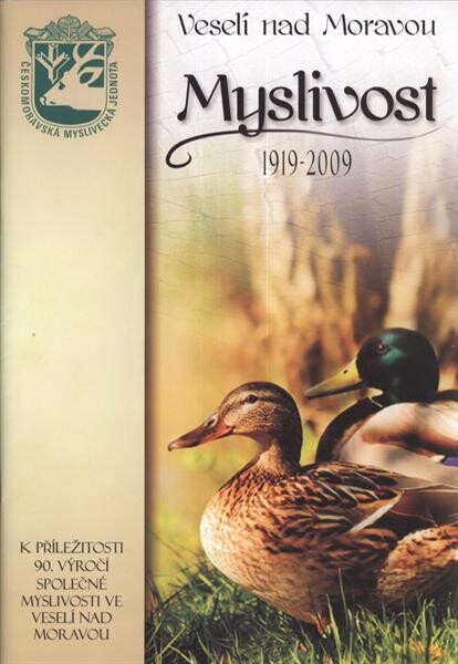 Myslivost 1919-2009 : k příležitosti 90. výročí společné myslivosti ve Veselí nad Moravou