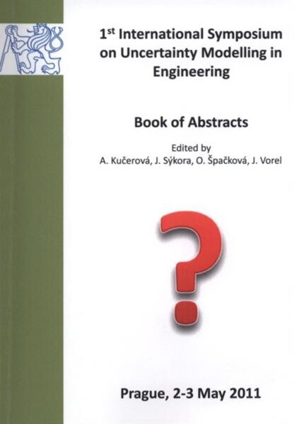 1st International Symposium on Uncertainty Modelling in Engineering 2011 : Prague, 2-3 May 2011 : book of abstracts