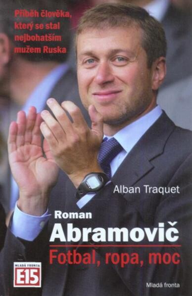 Roman Abramovič : fotbal, ropa, moc